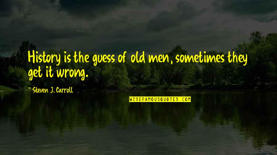 Guess I Was Wrong Quotes By Steven J. Carroll: History is the guess of old men, sometimes