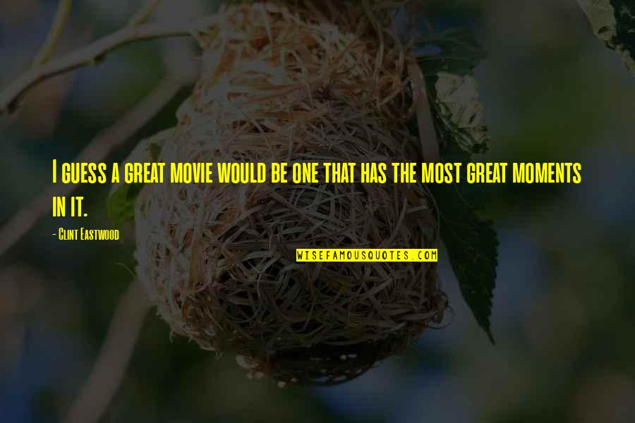 Guess Movie From Quotes By Clint Eastwood: I guess a great movie would be one