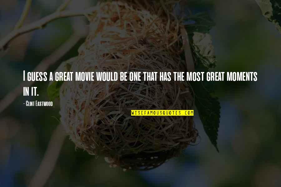 Guess These Movie Quotes By Clint Eastwood: I guess a great movie would be one