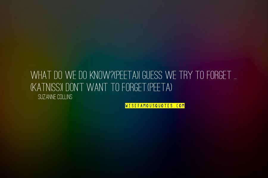 Guess These Movie Quotes By Suzanne Collins: What do we do know?(Peeta)I guess we try Guess These Movie Quotes By Suzanne Collins: What do we do know?(Peeta)I guess we try