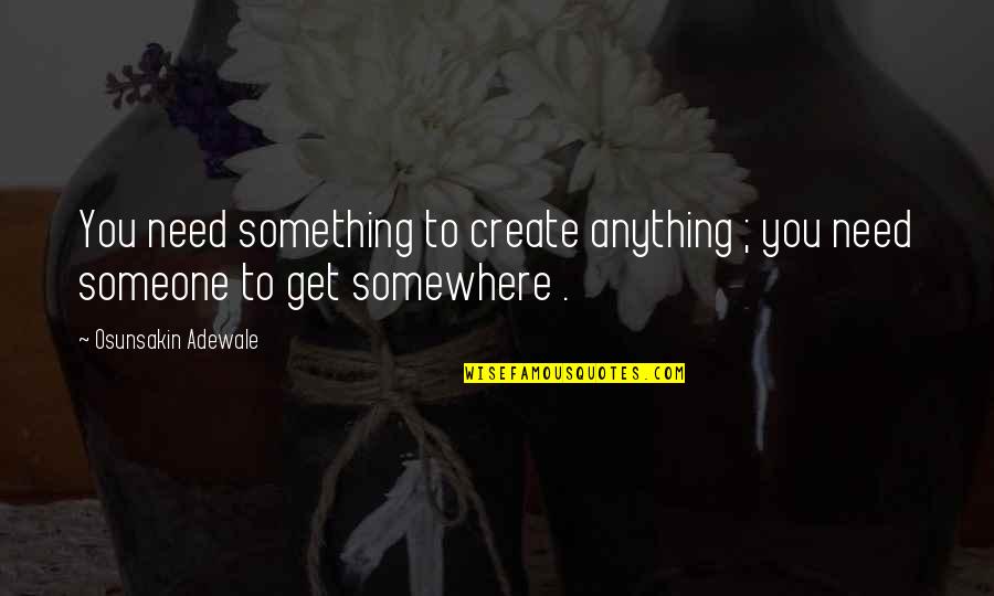 Guess What Cute Quotes By Osunsakin Adewale: You need something to create anything ; you
