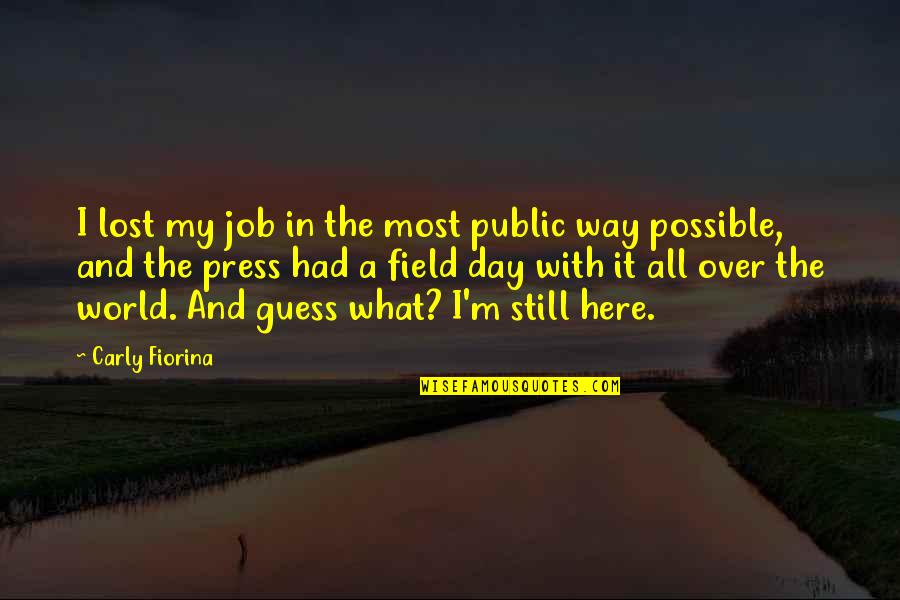 Guess What Day It Is Quotes By Carly Fiorina: I lost my job in the most public