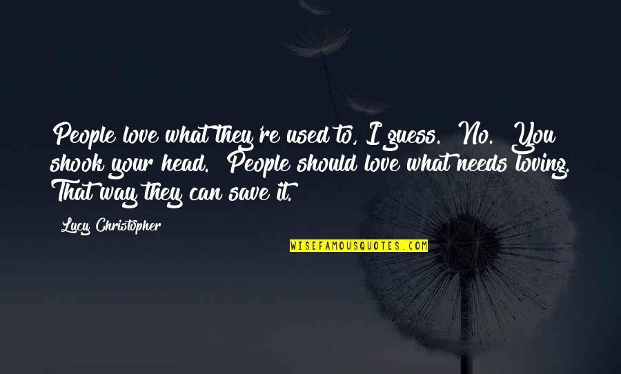 Guess What I Love You Quotes By Lucy Christopher: People love what they're used to, I guess.""No."