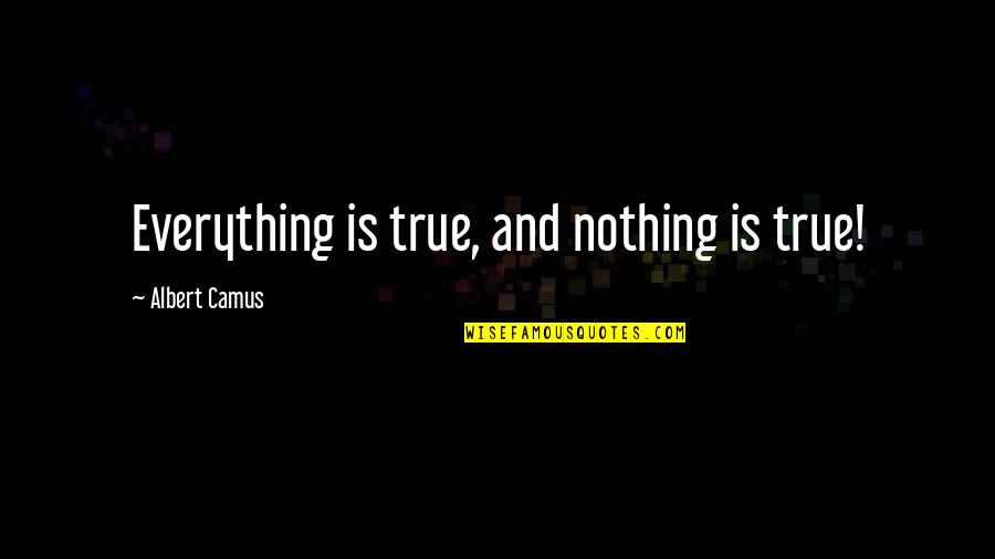 Guess What Love Quotes By Albert Camus: Everything is true, and nothing is true!