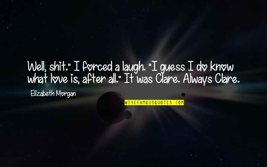 Guess What Love Quotes By Elizabeth Morgan: Well, shit." I forced a laugh. "I guess