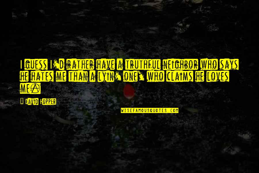 Guess Who Loves You Quotes By David Hopper: I guess I'd rather have a truthful neighbor