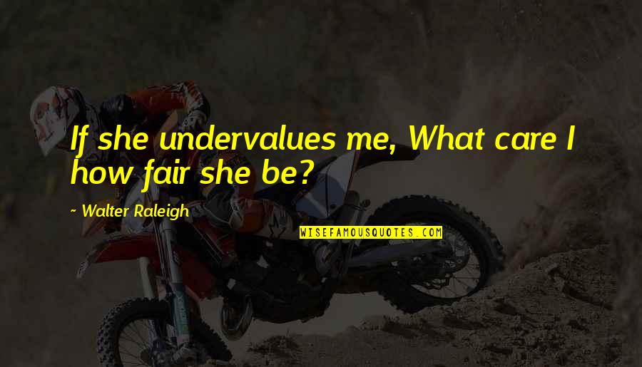 Guess Who Movie Quotes By Walter Raleigh: If she undervalues me, What care I how