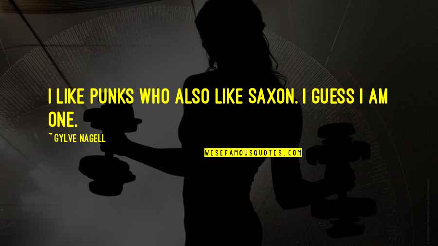 Guess Who Quotes By Gylve Nagell: I like punks who also like Saxon. I Guess Who Quotes By Gylve Nagell: I like punks who also like Saxon. I