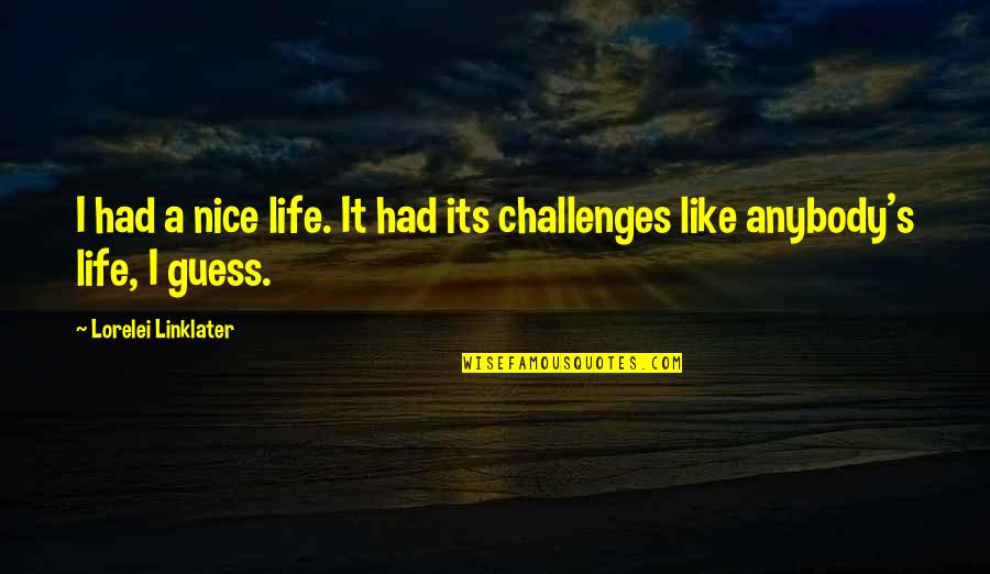 Guess You Had To Be There Quotes By Lorelei Linklater: I had a nice life. It had its Guess You Had To Be There Quotes By Lorelei Linklater: I had a nice life. It had its