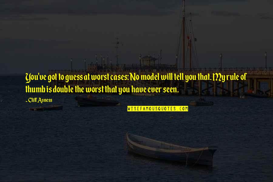 Guess You Quotes By Cliff Asness: You've got to guess at worst cases: No