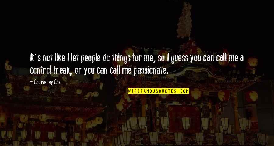 Guess You Quotes By Courteney Cox: It's not like I let people do things