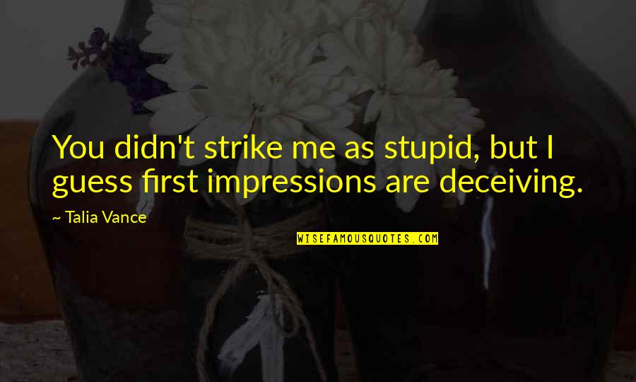 Guess You Quotes By Talia Vance: You didn't strike me as stupid, but I