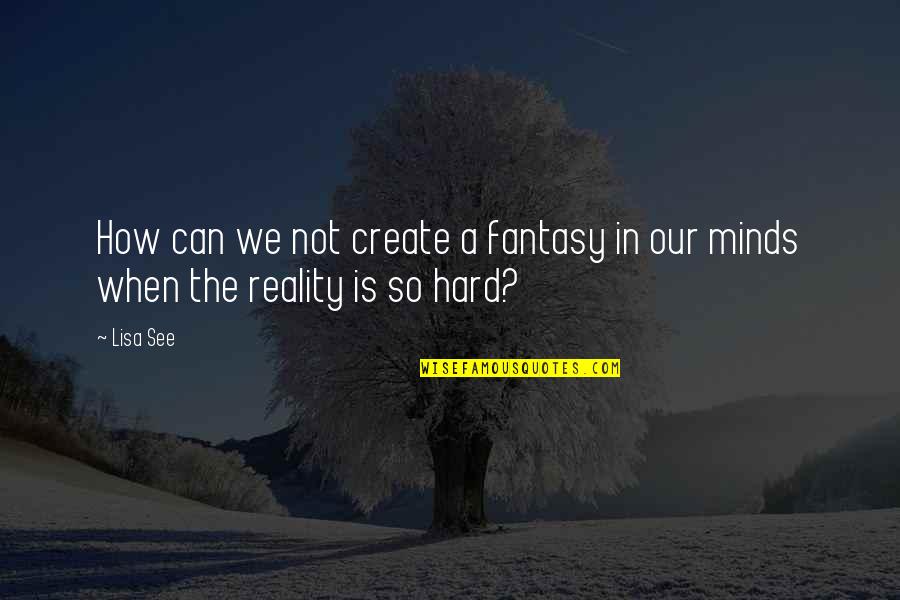Guessaword Quotes By Lisa See: How can we not create a fantasy in