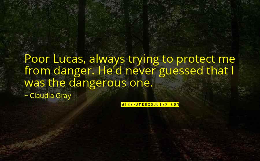 Guessed Quotes By Claudia Gray: Poor Lucas, always trying to protect me from