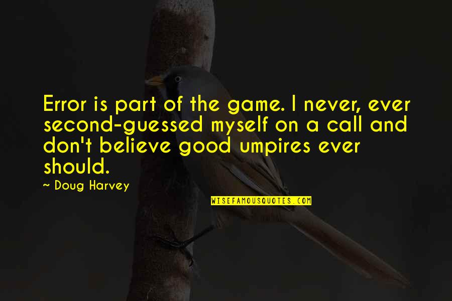 Guessed Quotes By Doug Harvey: Error is part of the game. I never,