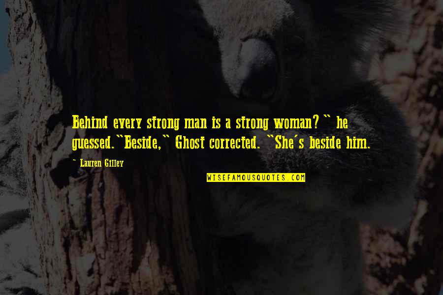 Guessed Quotes By Lauren Gilley: Behind every strong man is a strong woman?"