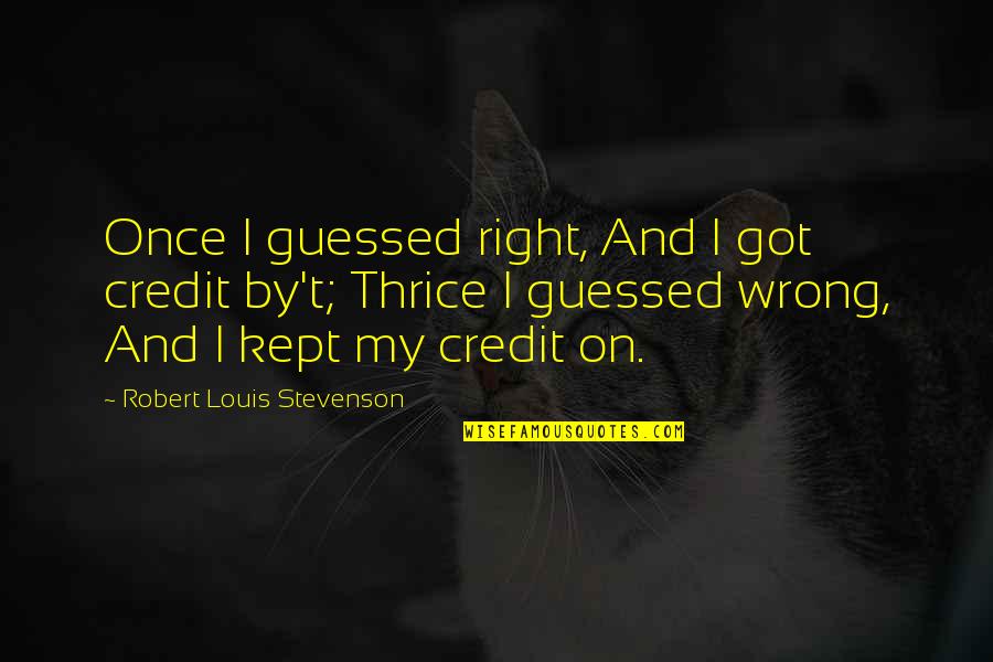 Guessed Quotes By Robert Louis Stevenson: Once I guessed right, And I got credit