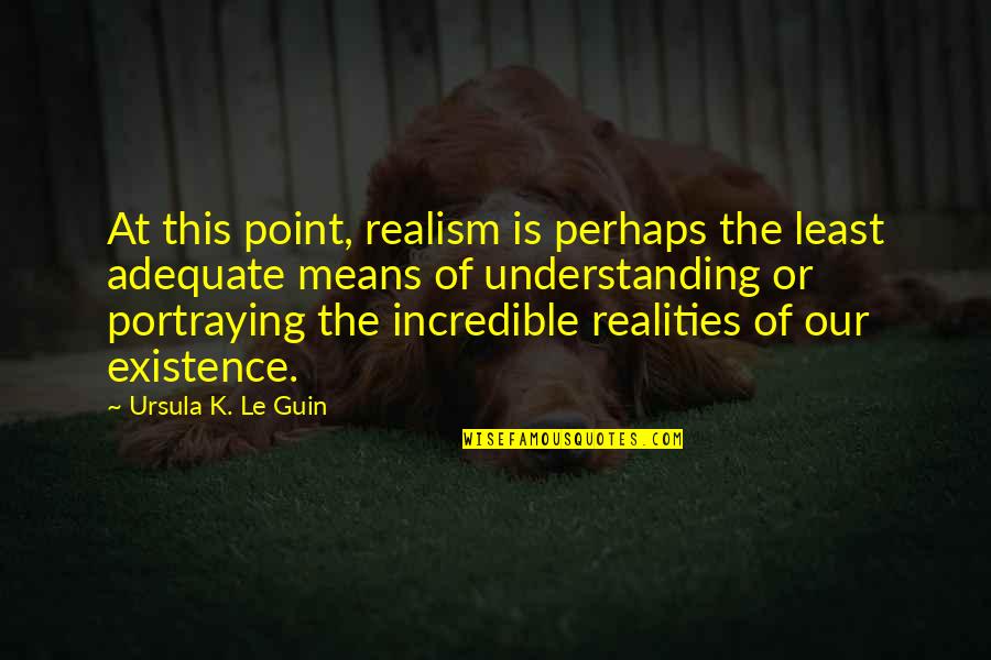Guessers Quotes By Ursula K. Le Guin: At this point, realism is perhaps the least