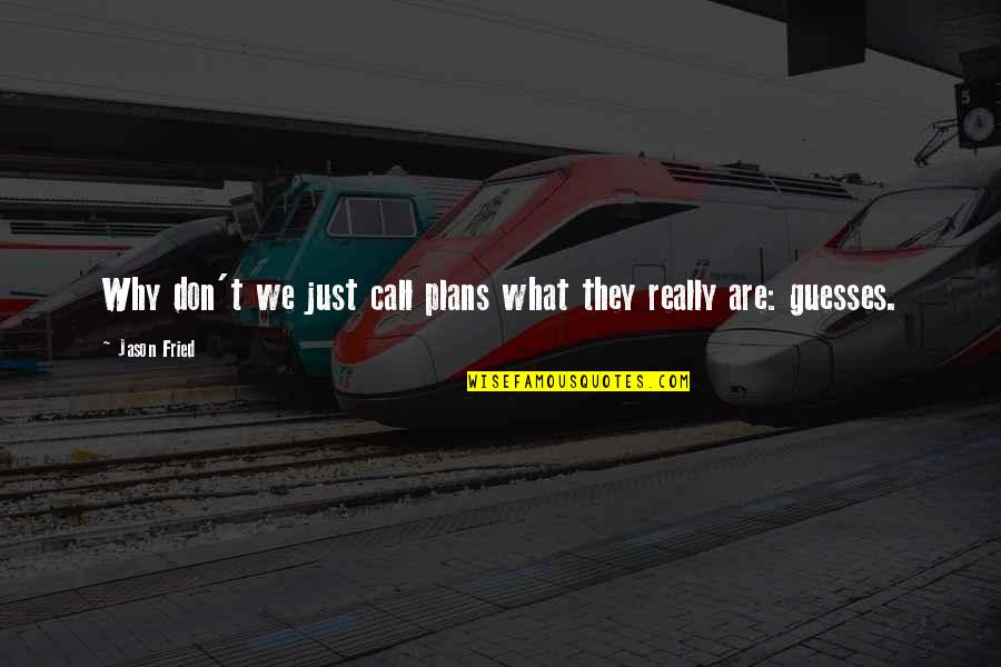 Guesses Quotes By Jason Fried: Why don't we just call plans what they