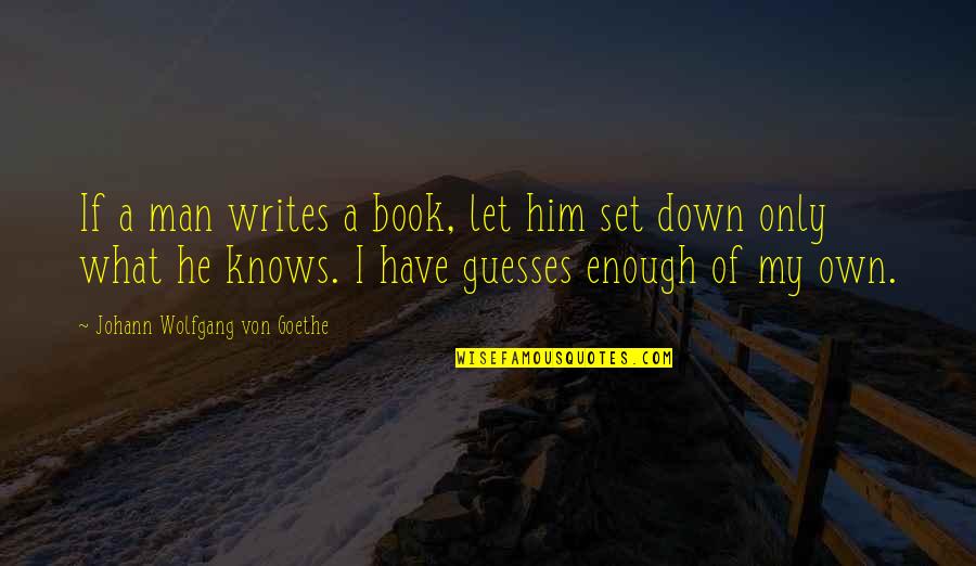 Guesses Quotes By Johann Wolfgang Von Goethe: If a man writes a book, let him