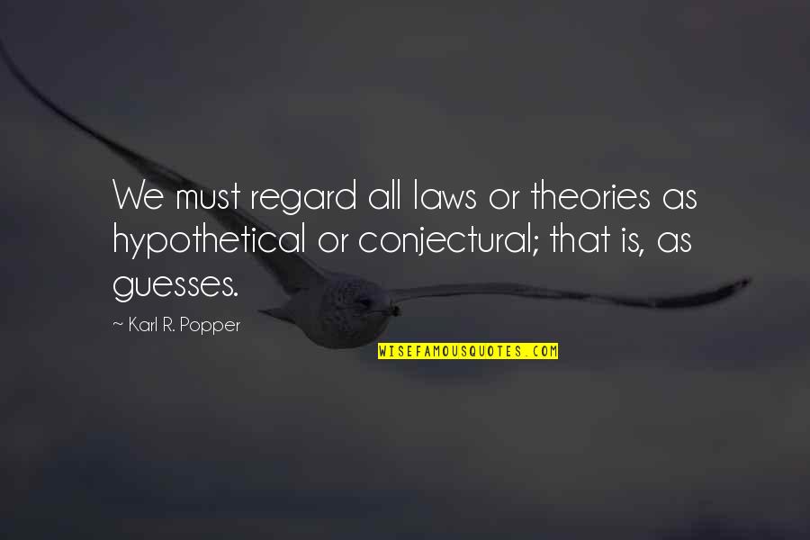 Guesses Quotes By Karl R. Popper: We must regard all laws or theories as