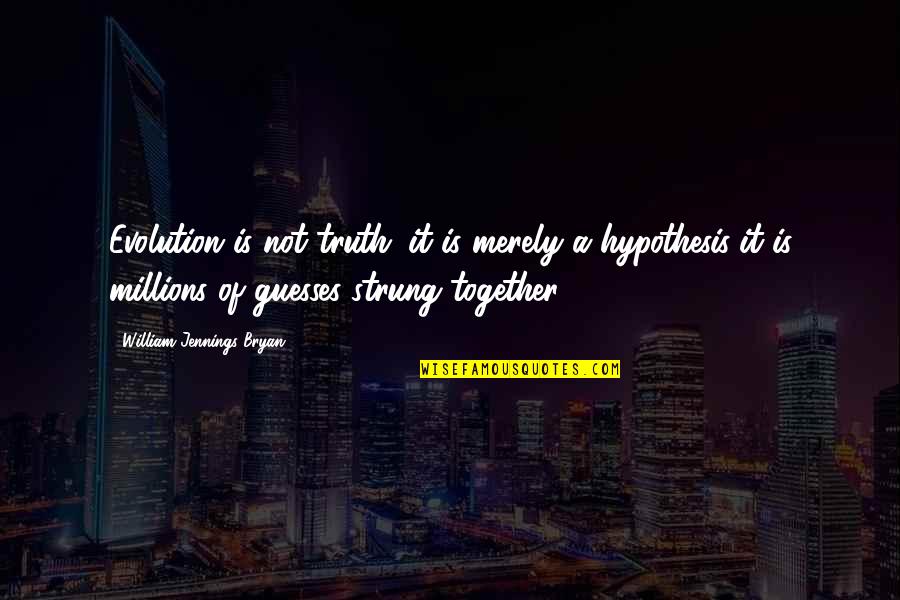 Guesses Quotes By William Jennings Bryan: Evolution is not truth; it is merely a