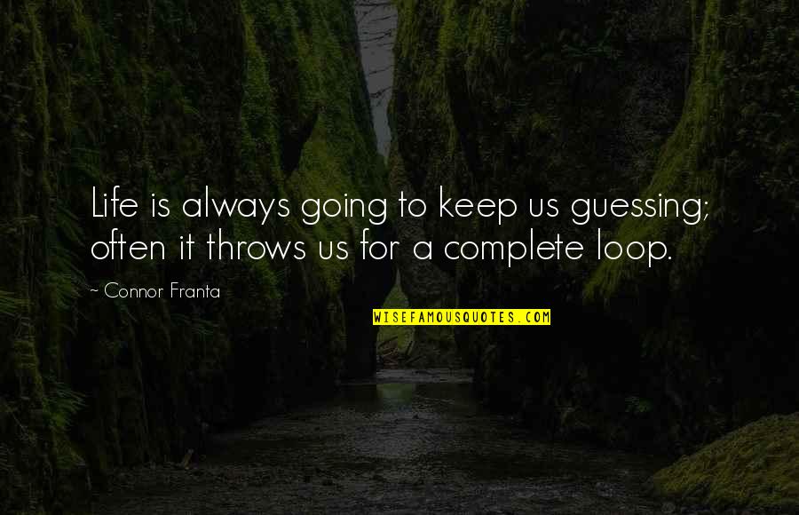 Guessing Quotes By Connor Franta: Life is always going to keep us guessing;