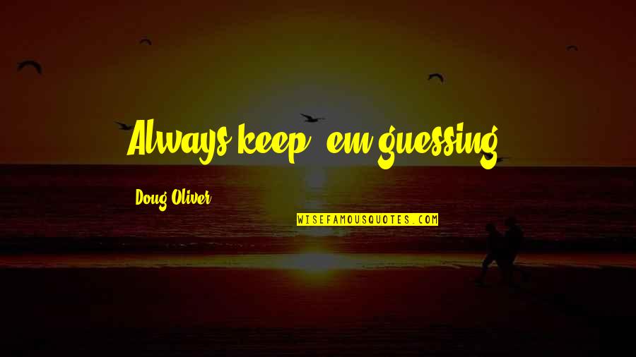 Guessing Quotes By Doug Oliver: Always keep 'em guessing.