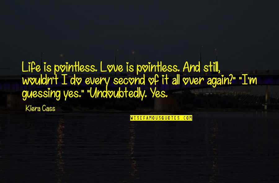 Guessing Quotes By Kiera Cass: Life is pointless. Love is pointless. And still,