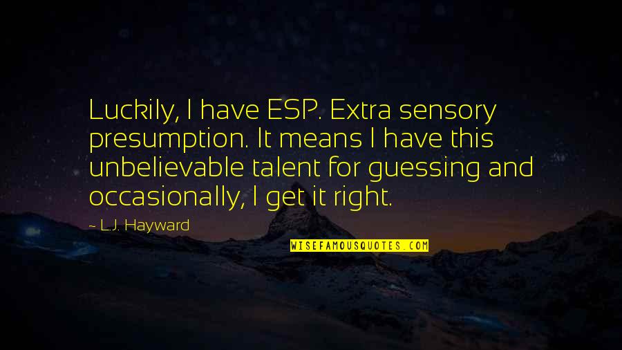 Guessing Quotes By L.J. Hayward: Luckily, I have ESP. Extra sensory presumption. It