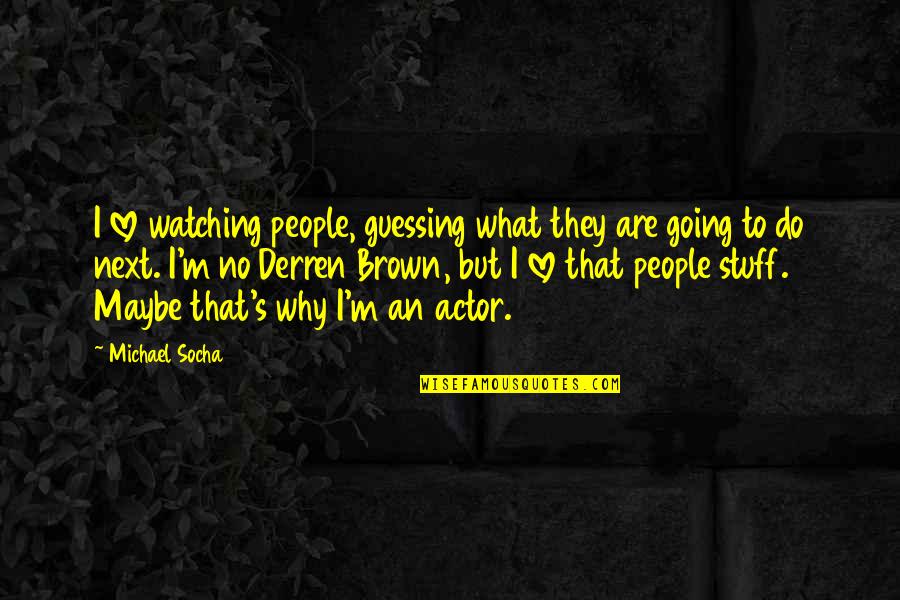 Guessing Quotes By Michael Socha: I love watching people, guessing what they are