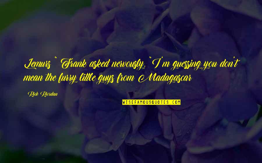 Guessing Quotes By Rick Riordan: Lemurs?" Frank asked nervously. "I'm guessing you don't