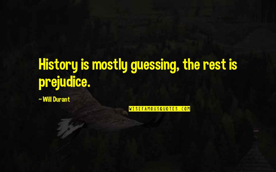 Guessing Quotes By Will Durant: History is mostly guessing, the rest is prejudice.