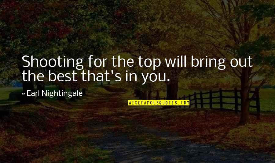 Guesss Shu Quotes By Earl Nightingale: Shooting for the top will bring out the