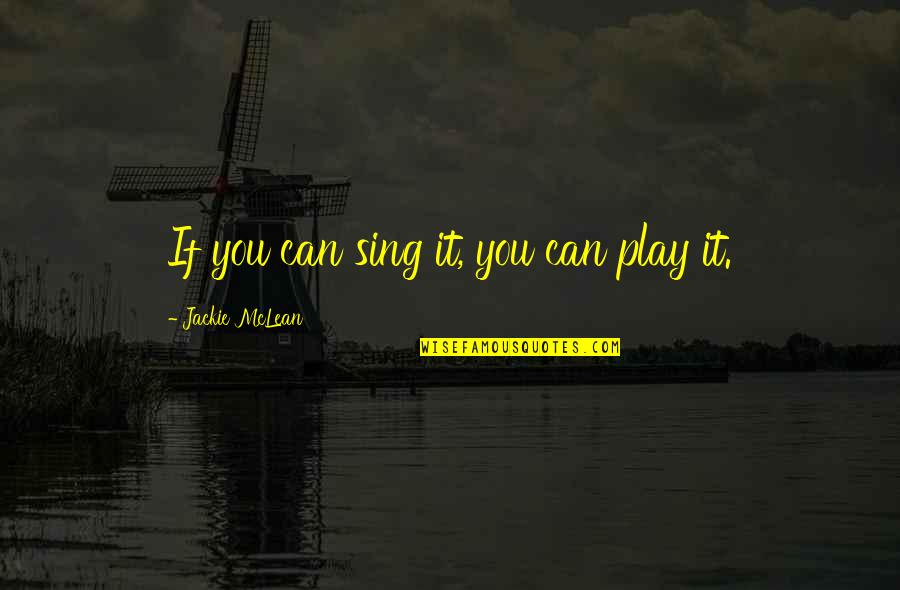 Guesss Shu Quotes By Jackie McLean: If you can sing it, you can play