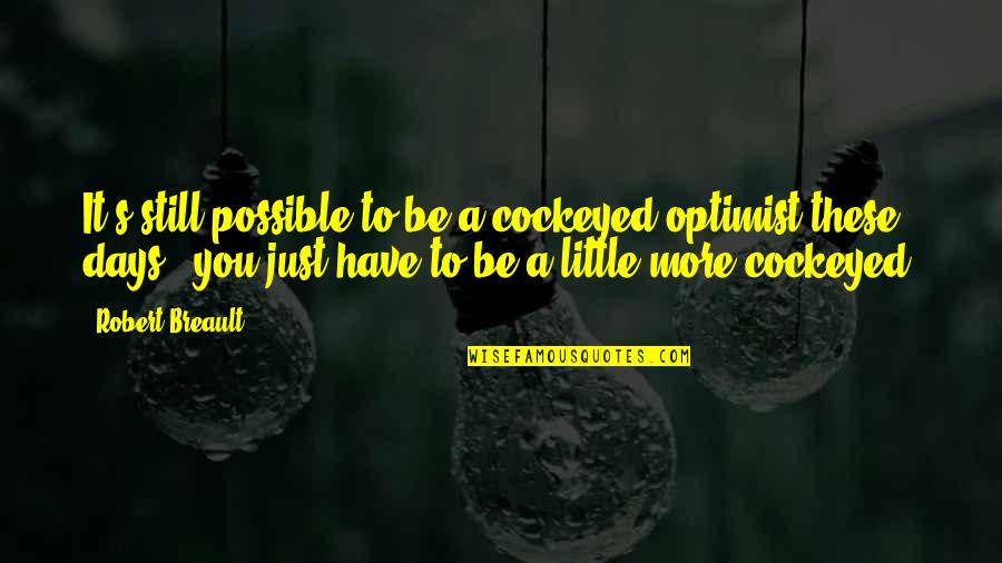 Guesss Shu Quotes By Robert Breault: It's still possible to be a cockeyed optimist