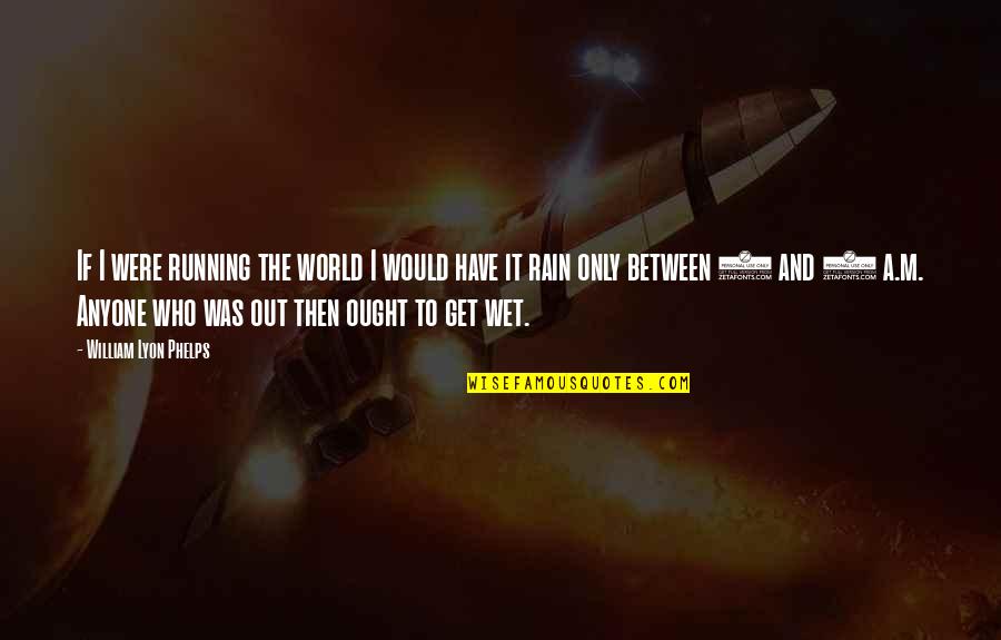 Guesss Shu Quotes By William Lyon Phelps: If I were running the world I would