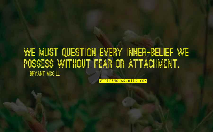 Guesstimate Questions Quotes By Bryant McGill: We must question every inner-belief we possess without