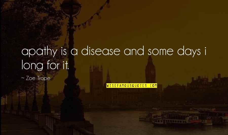 Guesstimate Questions Quotes By Zoe Trope: apathy is a disease and some days i
