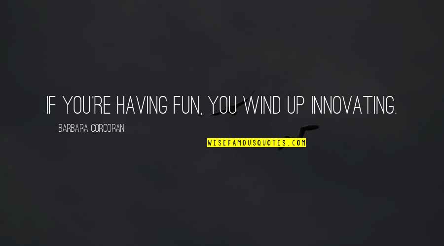 Guest House Paradiso Quotes By Barbara Corcoran: If you're having fun, you wind up innovating. Guest House Paradiso Quotes By Barbara Corcoran: If you're having fun, you wind up innovating.