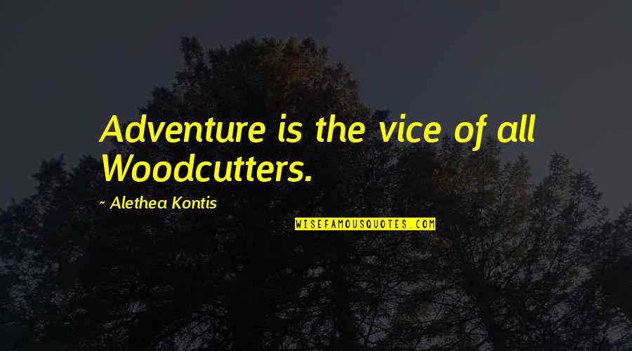 Guest Interaction Quotes By Alethea Kontis: Adventure is the vice of all Woodcutters.