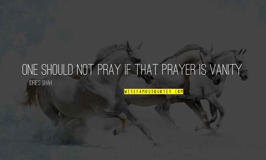 Guest Introduction Quotes By Idries Shah: One should not pray if that prayer is