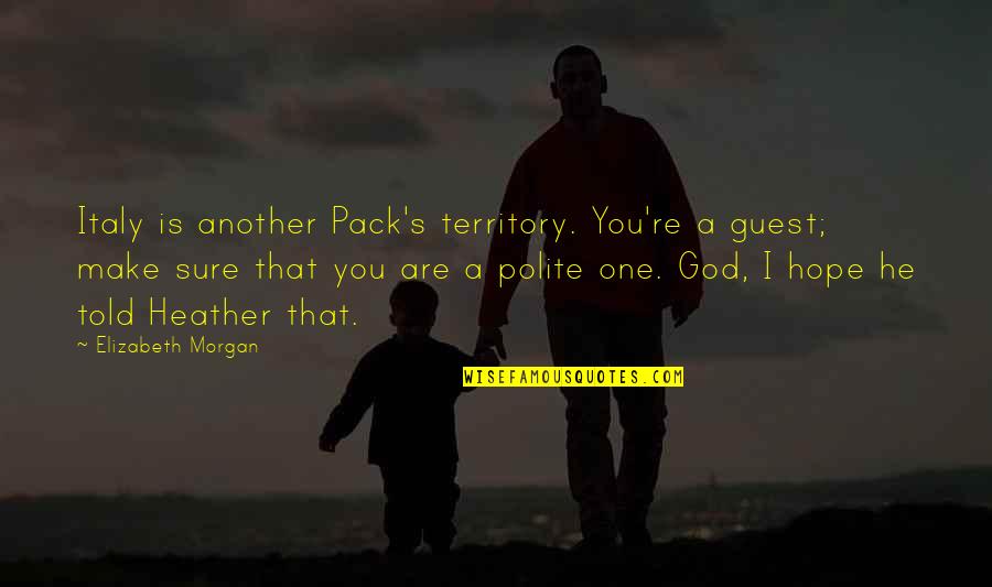 Guest Is God Quotes By Elizabeth Morgan: Italy is another Pack's territory. You're a guest;