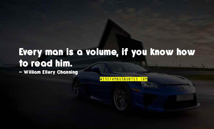 Guest Is God Quotes By William Ellery Channing: Every man is a volume, if you know