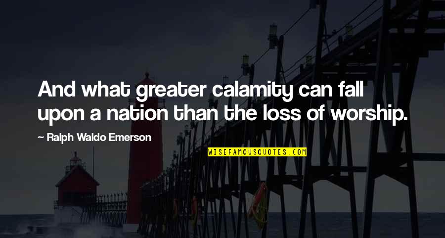 Guest Lecturer Quotes By Ralph Waldo Emerson: And what greater calamity can fall upon a