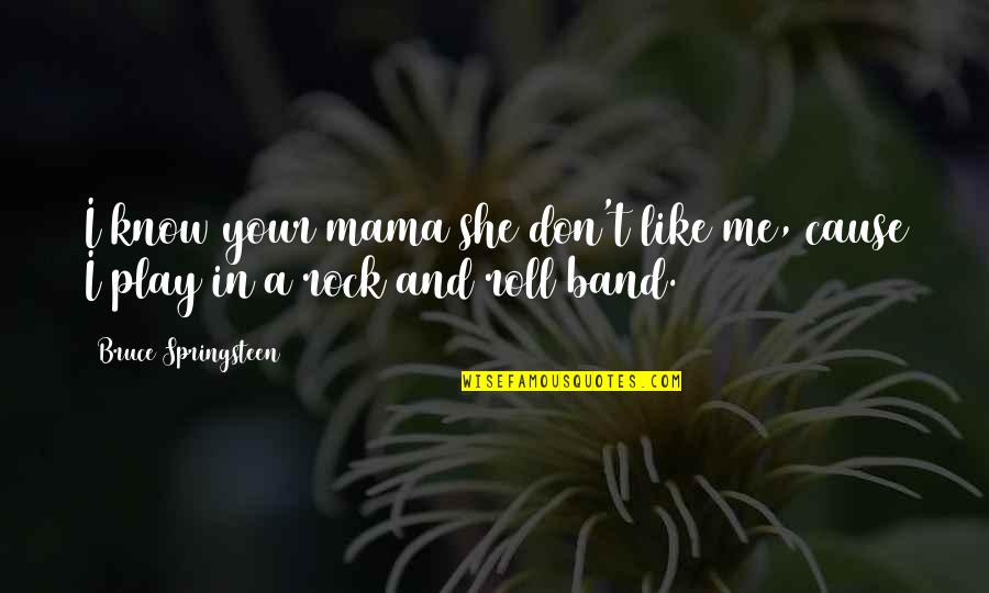 Guest Quotes And Quotes By Bruce Springsteen: I know your mama she don't like me,