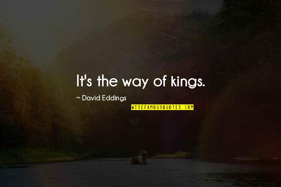 Guest Quotes And Quotes By David Eddings: It's the way of kings.