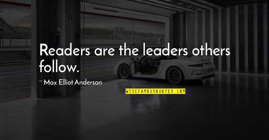Guest Quotes And Quotes By Max Elliot Anderson: Readers are the leaders others follow. Guest Quotes And Quotes By Max Elliot Anderson: Readers are the leaders others follow.