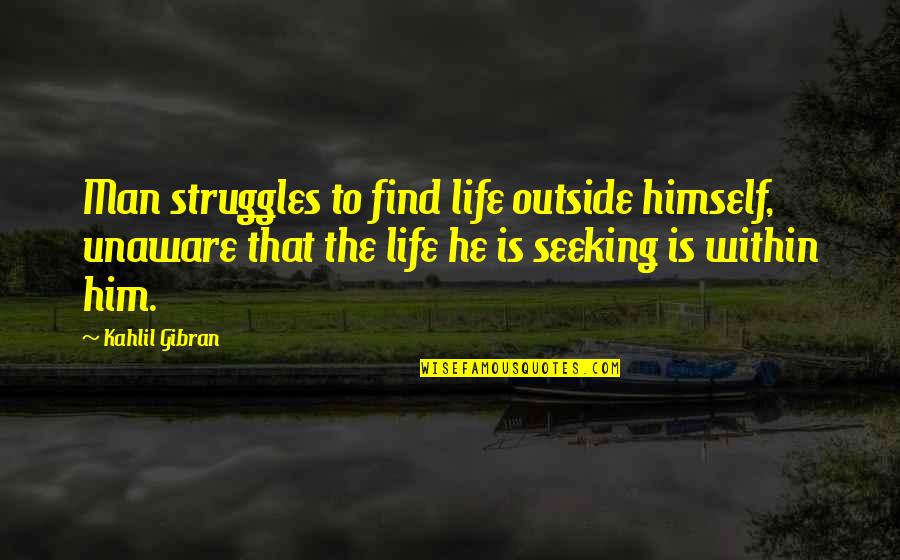 Guest Service Quotes By Kahlil Gibran: Man struggles to find life outside himself, unaware