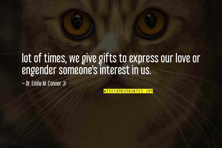 Guest Speakers Quotes By Dr. Eddie M. Connor Jr: lot of times, we give gifts to express Guest Speakers Quotes By Dr. Eddie M. Connor Jr: lot of times, we give gifts to express